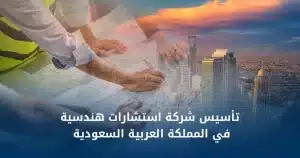 تأسيس شركة استشارات هندسية في المملكة العربية السعودية